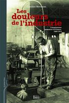 Couverture du livre « Les douleurs de l'industrie ; l'hygiénisme industriel en France, 1860-1914 » de Caroline Moriceau aux éditions Ehess