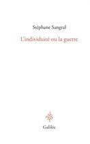 Couverture du livre « L'individuité ou la guerre » de Stephane Sangral aux éditions Galilee