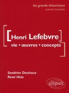 Couverture du livre « Henri Lefebvre ; vie, oeuvres, concepts » de Hess/Deulceux aux éditions Ellipses