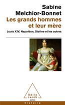 Couverture du livre « Les grands hommes et leur mère ; Louis XIV, Napoléon, Staline et les autres » de Sabine Melchior-Bonnet aux éditions Odile Jacob