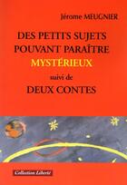 Couverture du livre « Des petits sujets pouvant paraître mystérieux ; deux contes » de Jerome Meugnier aux éditions Societe Des Ecrivains