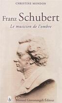 Couverture du livre « Franz Schubert ; le musicien de l'ombre » de Christine Mondon aux éditions Giovanangeli Artilleur