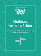 Couverture du livre « Maîtrisez l'art de décider : 10 méthodes efficaces pour affiner son jugement et arbitrer avec clairvoyance » de  aux éditions Harvard Business Review