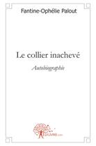 Couverture du livre « Le collier inachevé ; autobiographie » de Palout F-O. aux éditions Edilivre