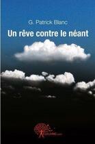 Couverture du livre « Un reve contre le neant » de Blanc G. Patrick aux éditions Edilivre