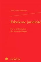 Couverture du livre « Fabuleuse juridicité ; sur la littérarisation genres juridiques » de Anne Teissier-Ensminger aux éditions Classiques Garnier