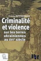 Couverture du livre « Criminalite et violence sur les terres ukrainiennes au xviie siecle » de Les Indes Savantes aux éditions Les Indes Savantes