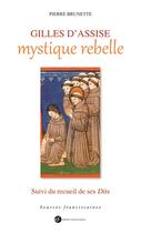 Couverture du livre « Gilles d'Assise, mystique rebelle ; recueil de ses Dits » de Pierre Brunette aux éditions Franciscaines
