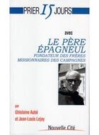 Couverture du livre « Prier 15 jours avec... : le père Epagneul, fondateur des frères missionnaires des campagnes » de Ghislaine Aube et Jean-Louis Lejay aux éditions Nouvelle Cite