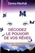 Couverture du livre « Décoder le pouvoir de vos rêves ; grâce aux enseignements chamans » de Davina Mackail aux éditions Vega