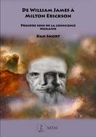 Couverture du livre « De William James à Milton Erickson : prendre soin de la conscience humaine » de Dan Short aux éditions Satas