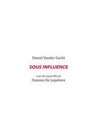 Couverture du livre « Sous influence » de Daniel Vander Gucht et Damien Delepeleire aux éditions Lettre Volee
