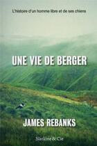 Couverture du livre « Une vie de berger ; l'histoire d'une homme libre et de ses chiens » de James Rebanks aux éditions Slatkine Et Cie