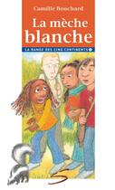 Couverture du livre « La meche blanche la bande des cinq continents 1 » de Camille Bouchard aux éditions Soulières éditeur