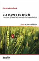 Couverture du livre « Les champs de bataille ; histoire et défis de l'agriculture biologique au Québec » de Romeo Bouchard aux éditions Ecosociete