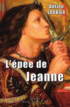 Couverture du livre « L'épée de Jeanne » de Adrien Loubier et Philippe De Lacvivier aux éditions Sainte Jeanne D'arc