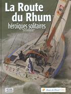 Couverture du livre « La Route Du Rhum ; L'Incroyable Epopee » de Martin Raget et Elbeze aux éditions Lariviere