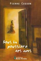 Couverture du livre « Sous la poussière des ans » de Pierre Cusson aux éditions Editions Belle Feuille