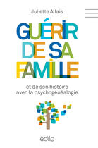 Couverture du livre « Guérir de sa famille » de Juliette Allais aux éditions Edito