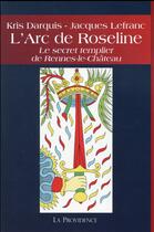 Couverture du livre « L'Arc de Roseline ; le secret templier de Rennes-le-Château » de Kris Darquis et Jacques Lefranc aux éditions Providence