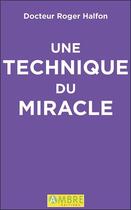 Couverture du livre « Une technique du miracle » de Roger Halfon aux éditions Ambre