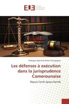 Couverture du livre « Les defenses a execution dans la jurisprudence camerounaise - depuis l'arret epoux karnib » de Tsouapaguie Rodrigue aux éditions Editions Universitaires Europeennes