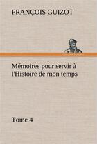 Couverture du livre « Memoires pour servir a l'histoire de mon temps (tome 4) » de Guizot M. (Francois) aux éditions Tredition