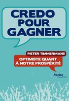 Couverture du livre « Credo pour gagner ; optimiste quant à notre prospérité » de Pieter Timmermans aux éditions Editions Racine