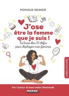 Couverture du livre « J'ose être la femme que je suis ; le livre des 30 défis pour déployer mon féminin » de Monique Grande aux éditions Leduc