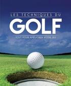 Couverture du livre « Les techniques du golf ; tout pour améliorer votre jeu » de  aux éditions L'imprevu