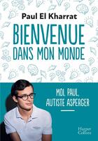 Couverture du livre « Bienvenue dans mon monde : moi, Paul, autiste Asperger » de Paul El Kharrat aux éditions Harpercollins