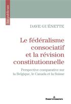 Couverture du livre « Le fédéralisme consociatif et la révision constitutionnelle : perspective comparative sur la Belgique, le Canada et la Suisse » de Dave Guenette aux éditions Hermann