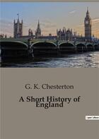 Couverture du livre « A Short History of England » de Chesterton G. K aux éditions Culturea