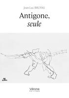 Couverture du livre « Antigone, seule » de Jean-Luc Bruyas aux éditions Verone