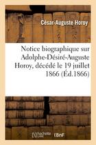 Couverture du livre « Notice biographique sur adolphe-desire-auguste horoy, decede le 19 juillet 1866 » de Horoy-C-A aux éditions Hachette Bnf