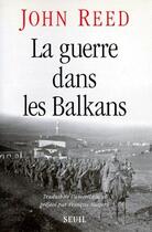 Couverture du livre « La guerre dans les balkans » de John Reed aux éditions Seuil