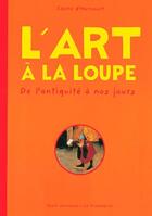 Couverture du livre « L'art à la loupe ; de l'Antiquité à nos jours » de Claire D' Harcourt aux éditions Seuil Jeunesse