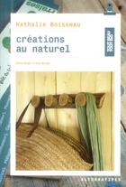 Couverture du livre « Créations au naturel ; idées recup' et éco design » de Nathalie Boisseau aux éditions Alternatives