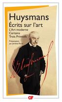 Couverture du livre « Écrits sur l'art ; l'art moderne ; certains ; trois primitifs » de Joris Karl Huysmans aux éditions Flammarion