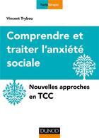 Couverture du livre « Comprendre et traiter l'anxiété sociale , nouvelles approches en TCC » de Vincent Trybou aux éditions Dunod