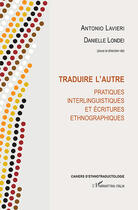 Couverture du livre « Traduire l'autre ; pratiques interlinguistiques et écritures ethnographiques » de Antonio Lavieri et Danielle Londei aux éditions Editions L'harmattan