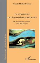 Couverture du livre « Cartographie de l'écosystème surréaliste : De la survivancee, ou non, d'un état d'esprit » de Claude Maillard-Chary aux éditions L'harmattan