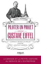 Couverture du livre « Piloter un projet comme Gustave Eiffel ; comment mener un projet contre vents et marées » de Anne Verms aux éditions Eyrolles