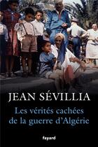 Couverture du livre « Les vérités cachées de la guerre d'Algérie » de Jean Sevillia aux éditions Fayard