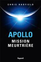 Couverture du livre « Apollo : mission meurtrière » de Hadfield Chris aux éditions Fayard