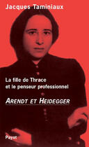 Couverture du livre « La fille de thrace et le penseur professionnel ; arendt et heidegger » de Jacques Taminiaux aux éditions Payot