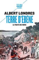 Couverture du livre « Terre d'ébène : la traite des Noirs » de Albert Londres aux éditions Payot