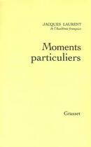 Couverture du livre « Moments particuliers » de Jacques Laurent aux éditions Grasset