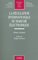 Couverture du livre « La regulation internationale du marche electronique - vol365 » de Cachard O. aux éditions Lgdj