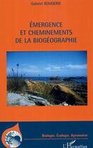 Couverture du livre « Emergence et cheminements de la biogeographie » de Gabriel Rougerie aux éditions Editions L'harmattan